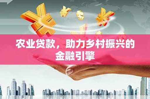 汝州农业贷款，助力乡村振兴的金融引擎
