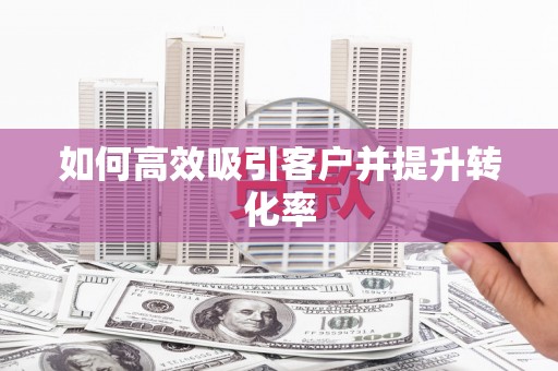 汝州如何高效吸引客户并提升转化率