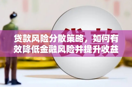 汝州贷款风险分散策略，如何有效降低金融风险并提升收益