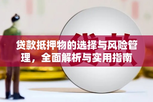 汝州贷款抵押物的选择与风险管理，全面解析与实用指南