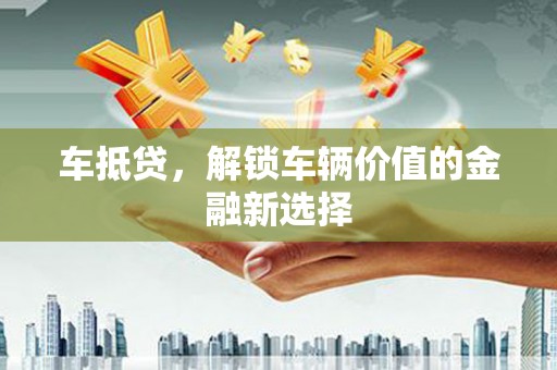 汝州车抵贷，解锁车辆价值的金融新选择