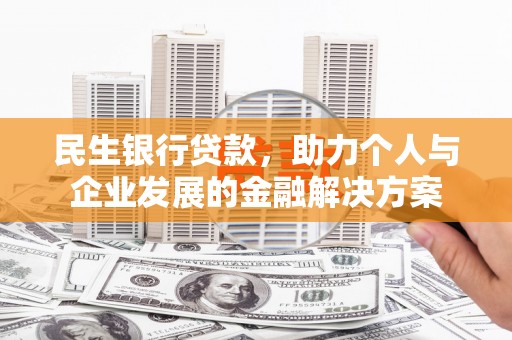 汝州民生银行贷款，助力个人与企业发展的金融解决方案