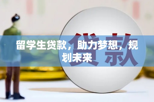 汝州留学生贷款，助力梦想，规划未来