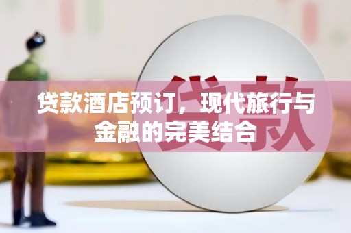 汝州贷款酒店预订，现代旅行与金融的完美结合