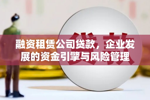 汝州融资租赁公司贷款，企业发展的资金引擎与风险管理