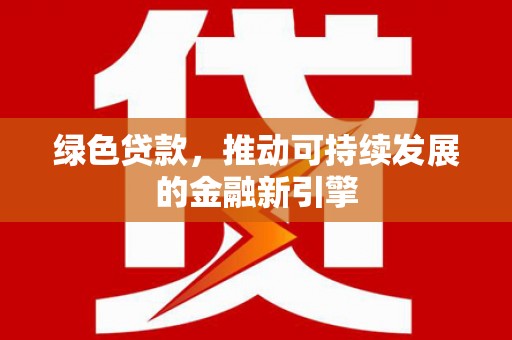 汝州绿色贷款，推动可持续发展的金融新引擎