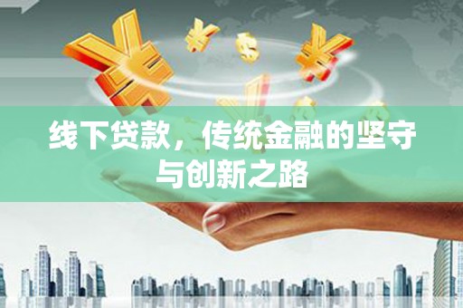 汝州线下贷款，传统金融的坚守与创新之路