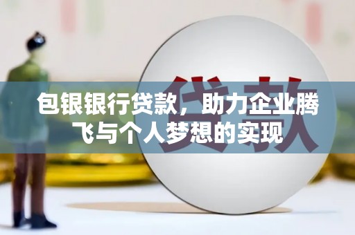 汝州包银银行贷款，助力企业腾飞与个人梦想的实现