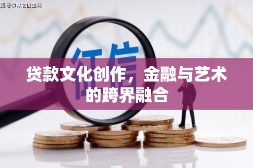 汝州贷款文化创作，金融与艺术的跨界融合