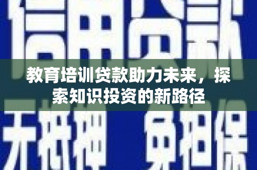 汝州教育培训贷款助力未来，探索知识投资的新路径