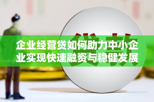 汝州企业经营贷如何助力中小企业实现快速融资与稳健发展