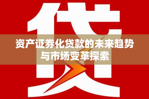 汝州资产证券化贷款的未来趋势与市场变革探索