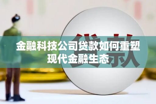 汝州金融科技公司贷款如何重塑现代金融生态