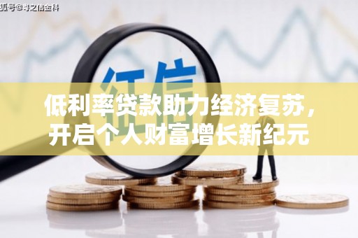 汝州低利率贷款助力经济复苏，开启个人财富增长新纪元
