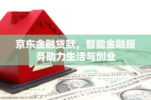汝州京东金融贷款，智能金融服务助力生活与创业