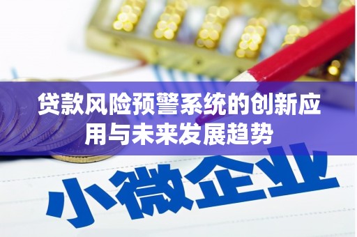 汝州贷款风险预警系统的创新应用与未来发展趋势