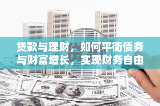 汝州贷款与理财，如何平衡债务与财富增长，实现财务自由